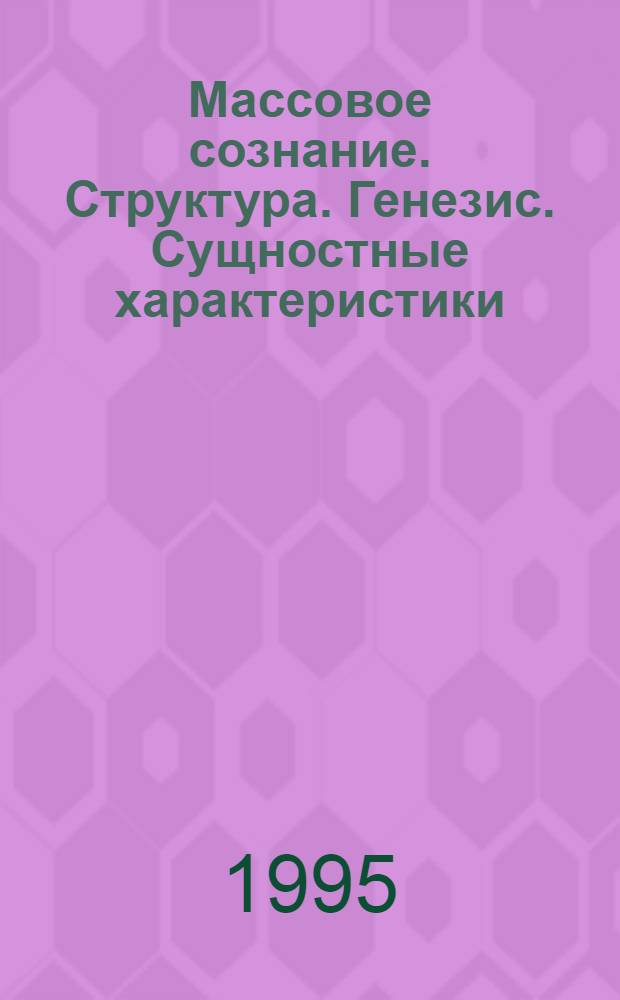 Массовое сознание. Структура. Генезис. Сущностные характеристики : (Вопр. теории и методол.) В 2 кн. [Кн.] 2