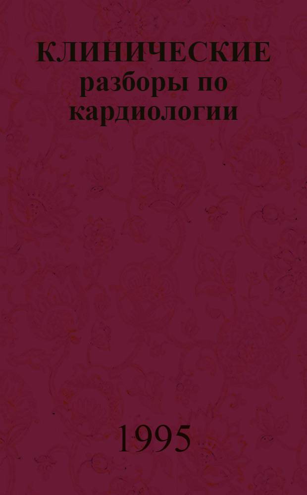 КЛИНИЧЕСКИЕ разборы по кардиологии : [Избр. материалы]. Вып. 2 : Редкие материалы
