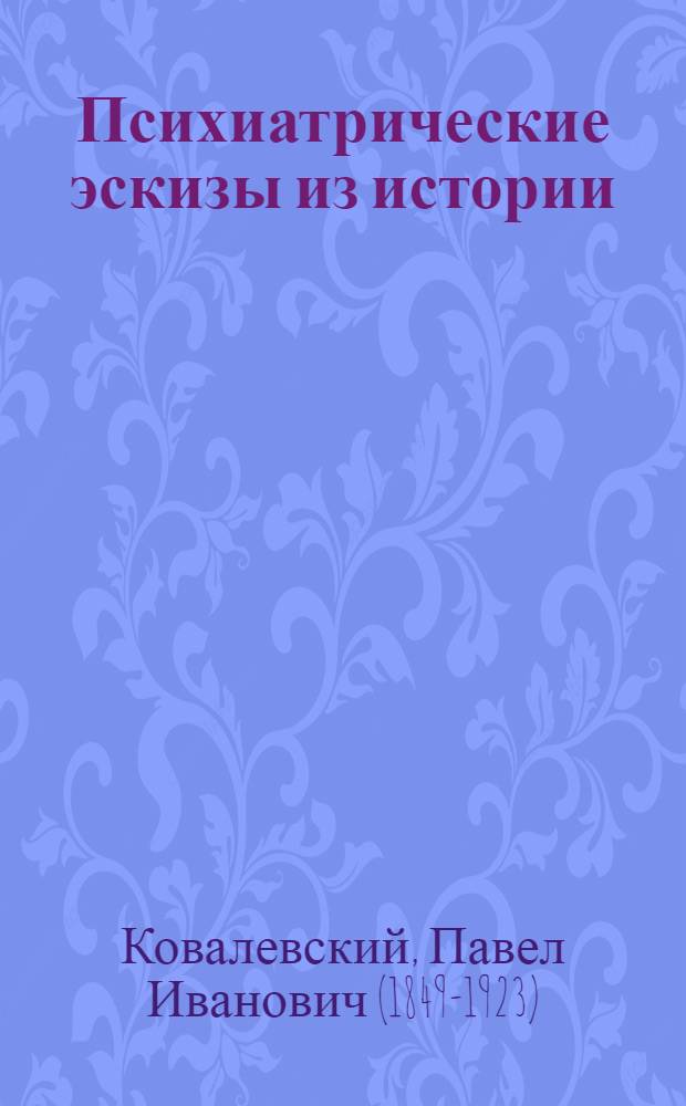 Психиатрические эскизы из истории : В 2 т