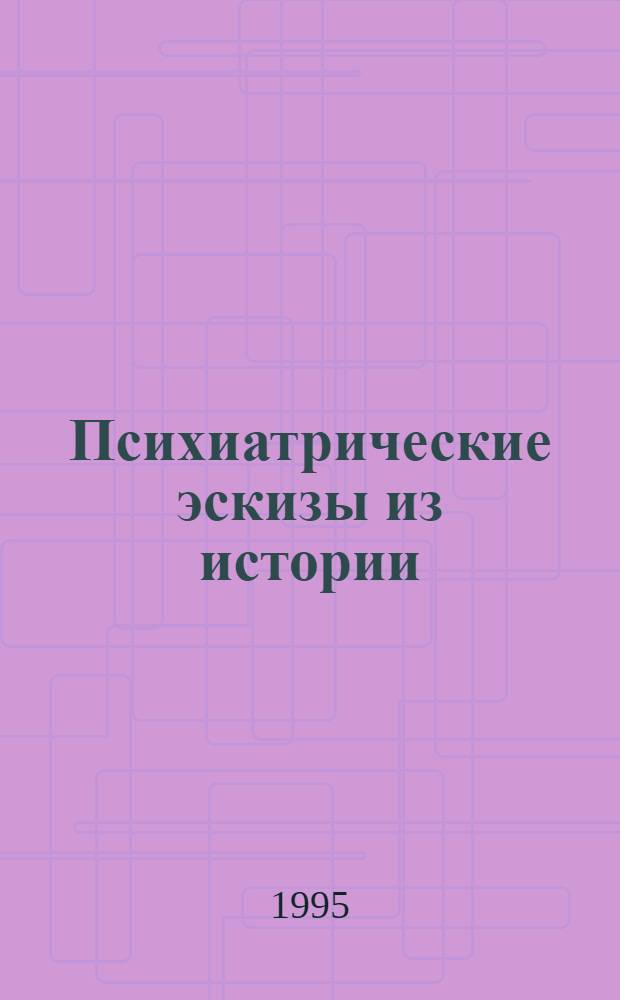 Психиатрические эскизы из истории : В 2 т. Т. 1