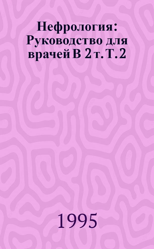 Нефрология : Руководство для врачей В 2 т. Т. 2