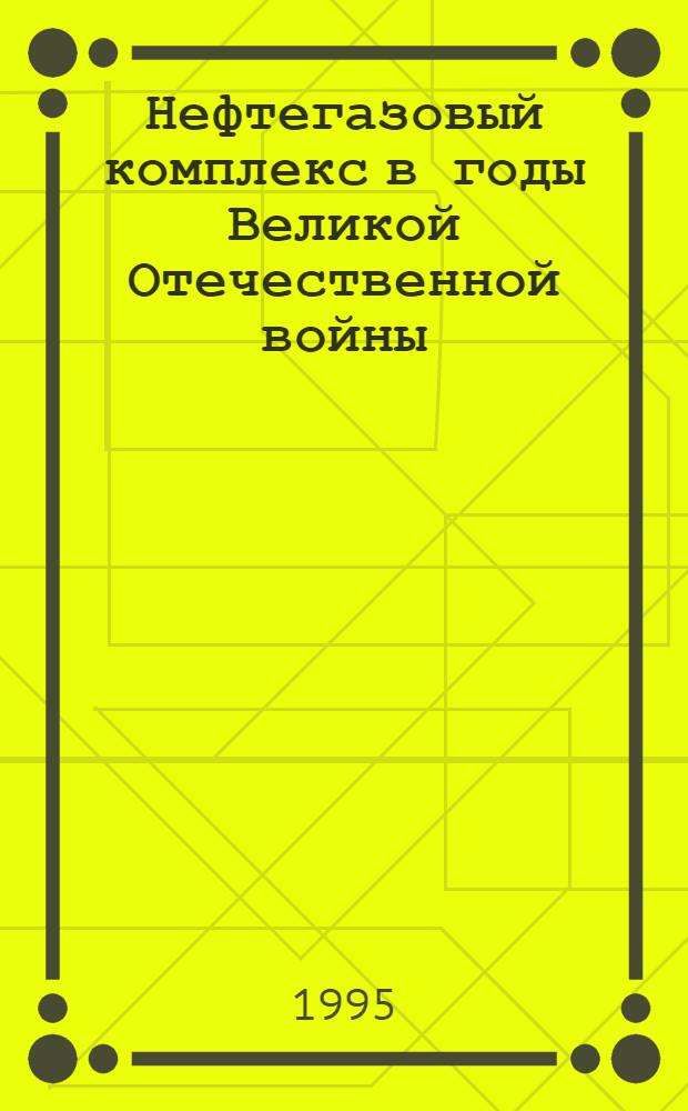 Нефтегазовый комплекс в годы Великой Отечественной войны : [В 4 вып.]. Вып. 1