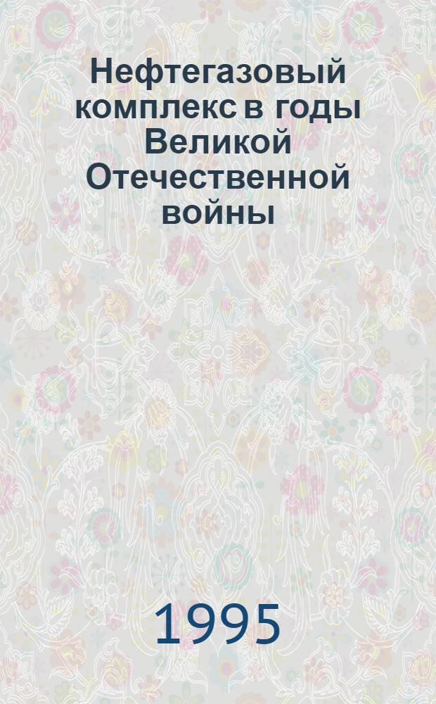 Нефтегазовый комплекс в годы Великой Отечественной войны : [В 4 вып.]. Вып. 3
