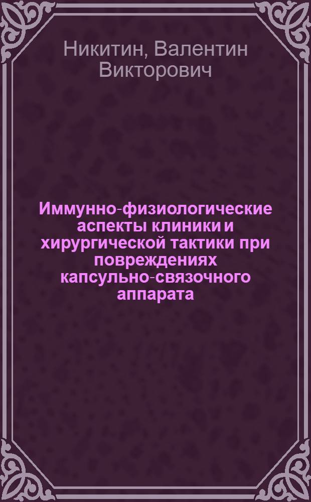 Иммунно-физиологические аспекты клиники и хирургической тактики при повреждениях капсульно-связочного аппарата : В 2 ч.