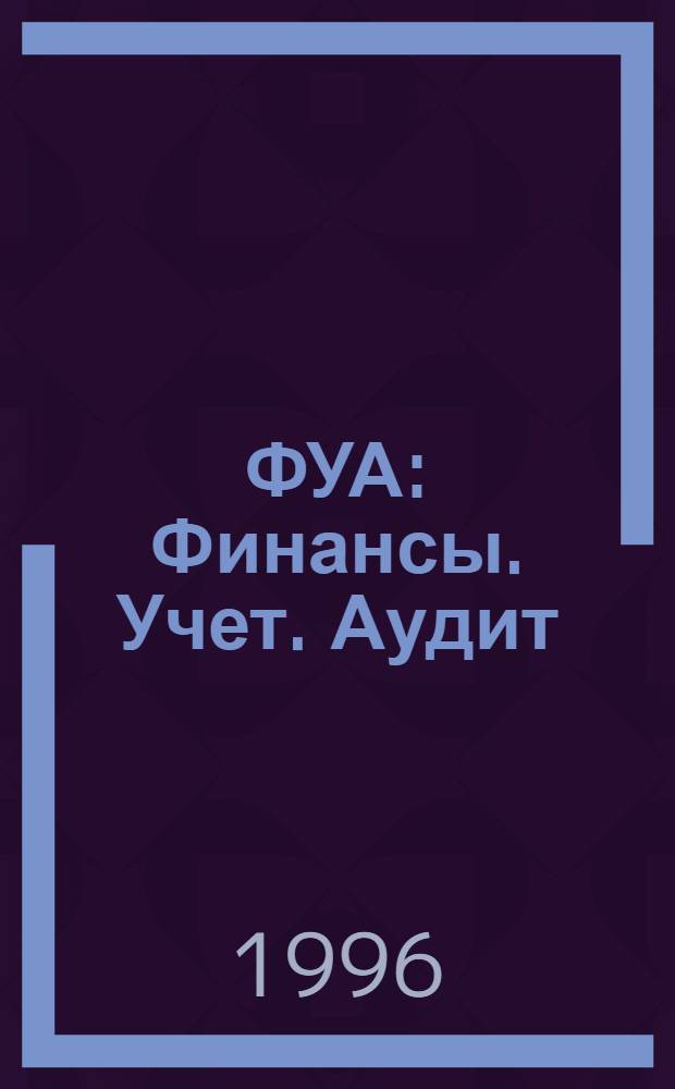 ФУА : Финансы. Учет. Аудит : Науч.-практ. журн