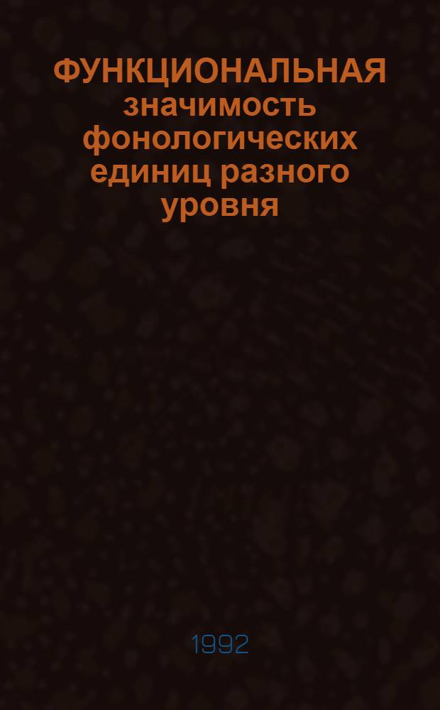 ФУНКЦИОНАЛЬНАЯ значимость фонологических единиц разного уровня : Материалы межвуз. конф. по пробл. фонетики и методики преподавания иностр. яз., посвящ. памяти Н.П. Карпова [В 2 ч. Ч. 1