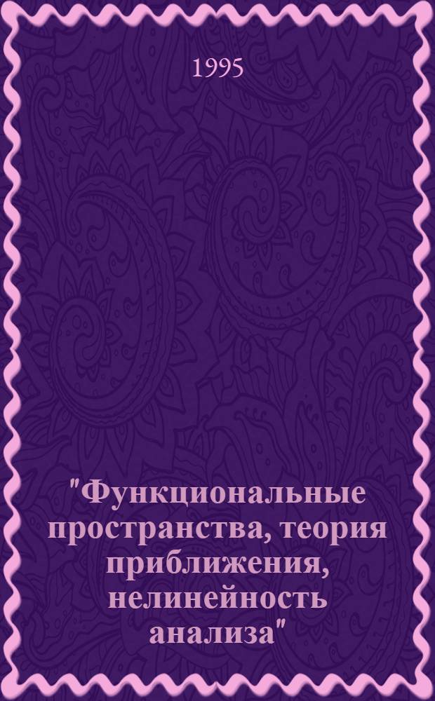 "Функциональные пространства, теория приближения, нелинейность анализа" : Тез. докл. Межд. конф., посвящ. 90-летию акад. С.М. Никольского, 27 апр. - 3 мая 1995 г