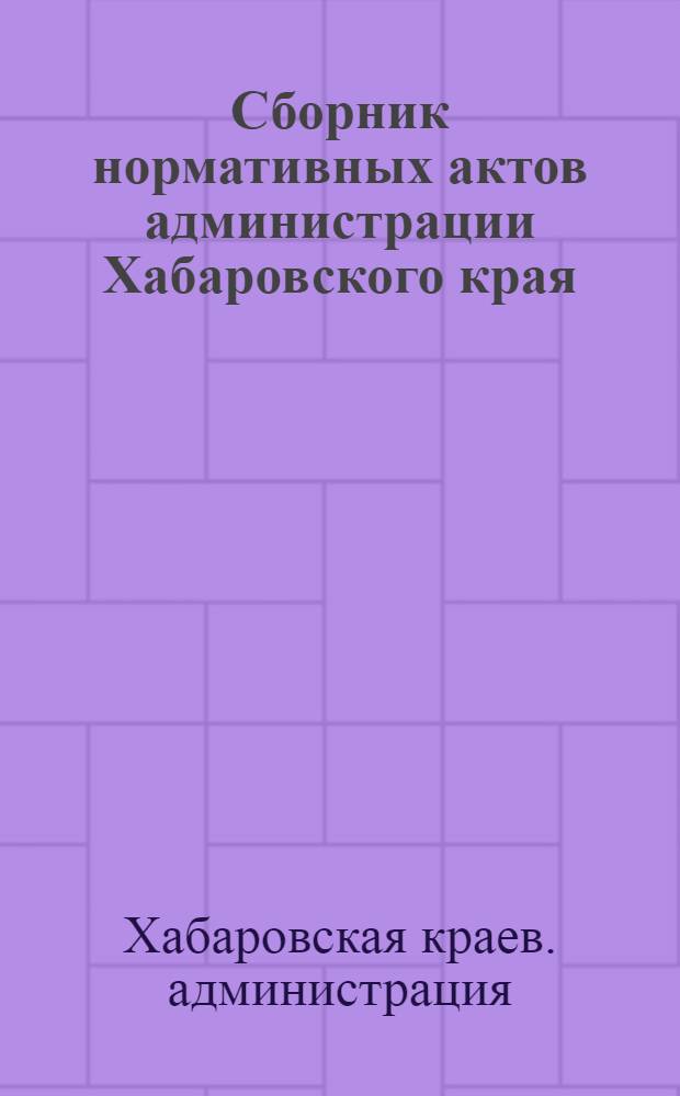 Сборник нормативных актов администрации Хабаровского края