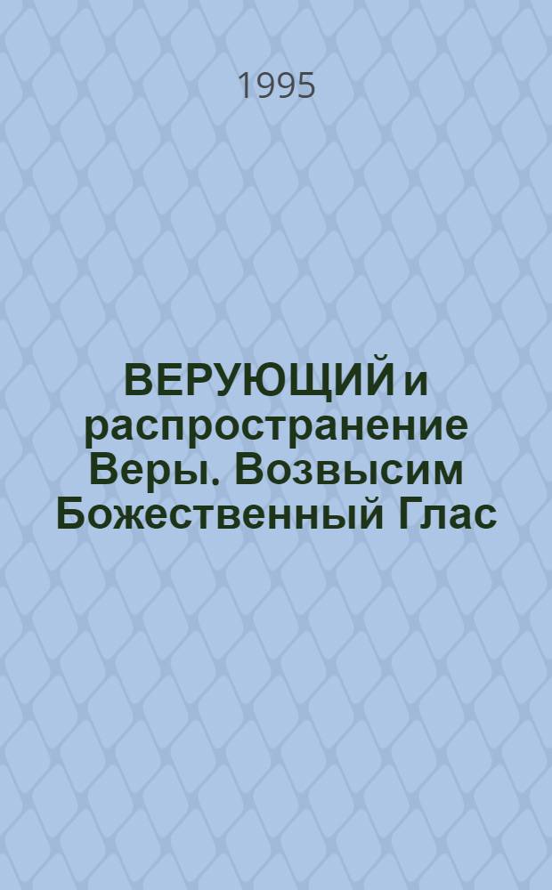 ВЕРУЮЩИЙ и распространение Веры. Возвысим Божественный Глас : Сб. : Пер. с англ.
