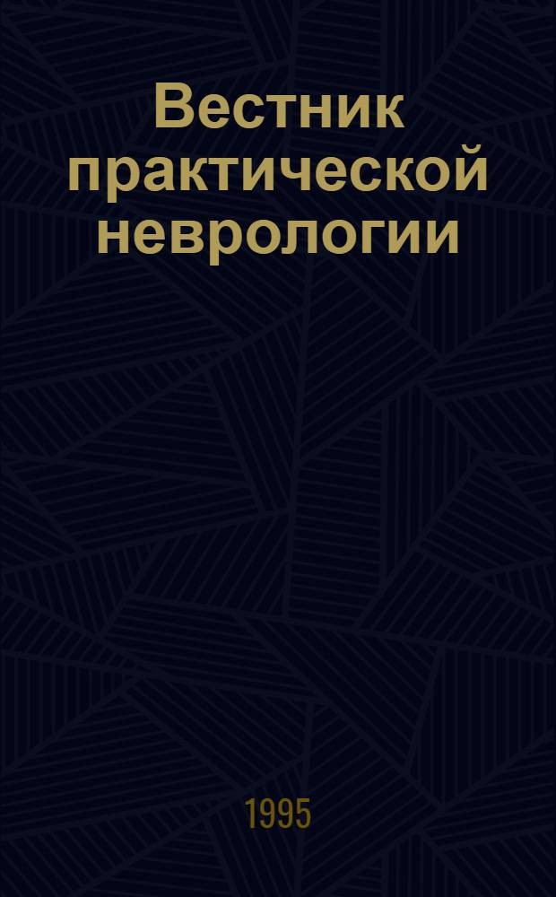 Вестник практической неврологии : Орган Моск. обл. ассоц. неврологов