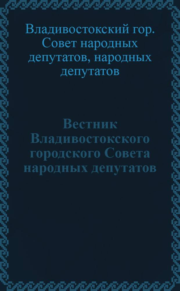 Вестник Владивостокского городского Совета народных депутатов