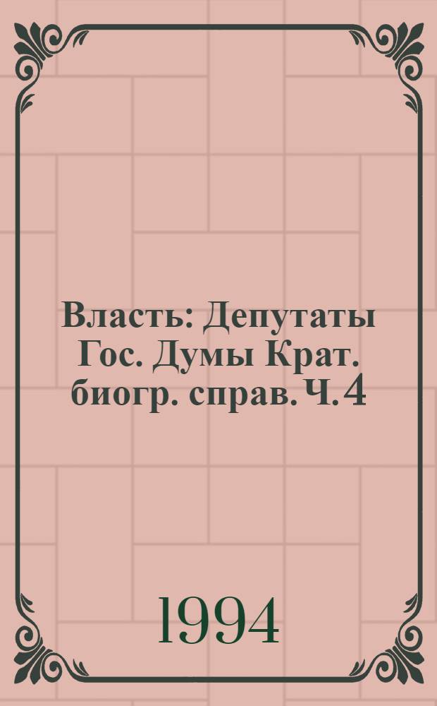 Власть : Депутаты Гос. Думы Крат. биогр. справ. [Ч.] 4