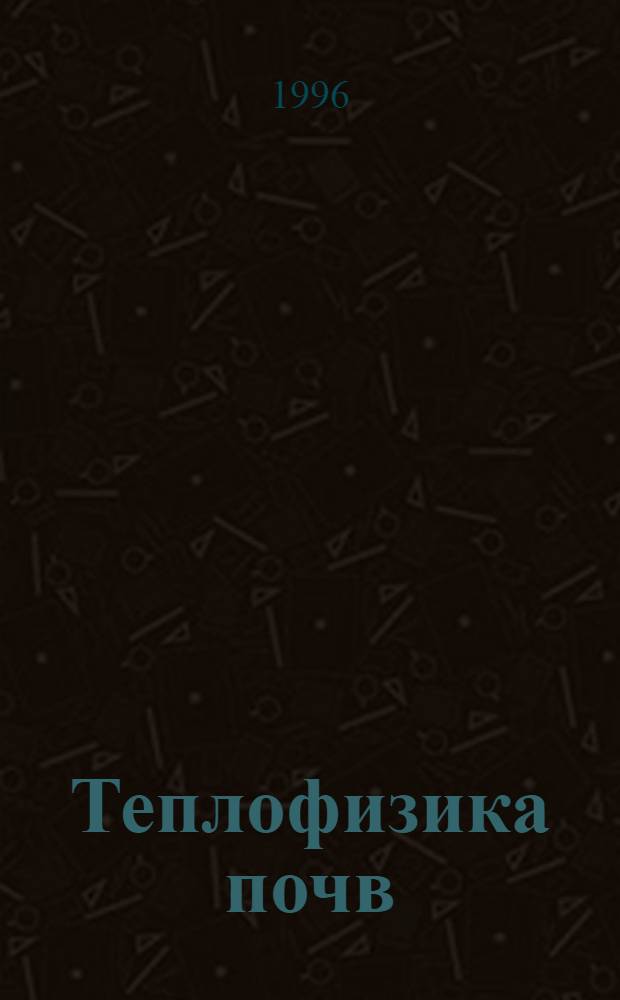 Теплофизика почв: методы и свойства. Т. 1
