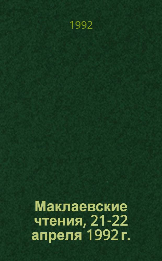 Маклаевские чтения, [21-22 апреля 1992 г.] : Крат. содерж. докл