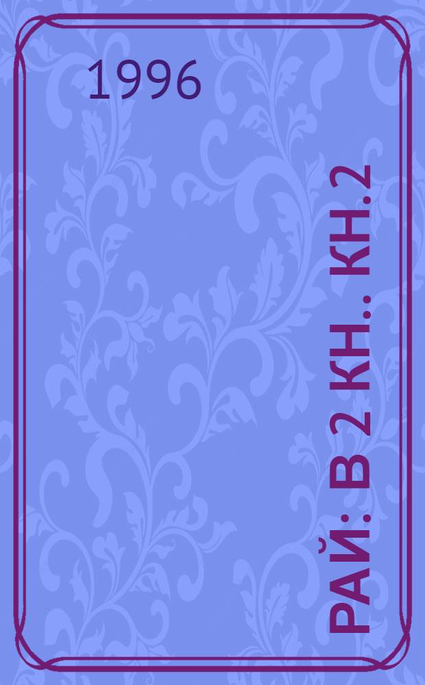 Рай : [В 2 кн.]. Кн. 2