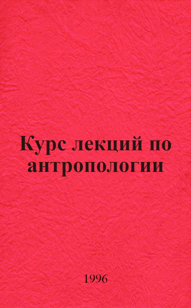 Курс лекций по антропологии : [Для студентов психол. и биол. спец. ун-та]. Ч. 1