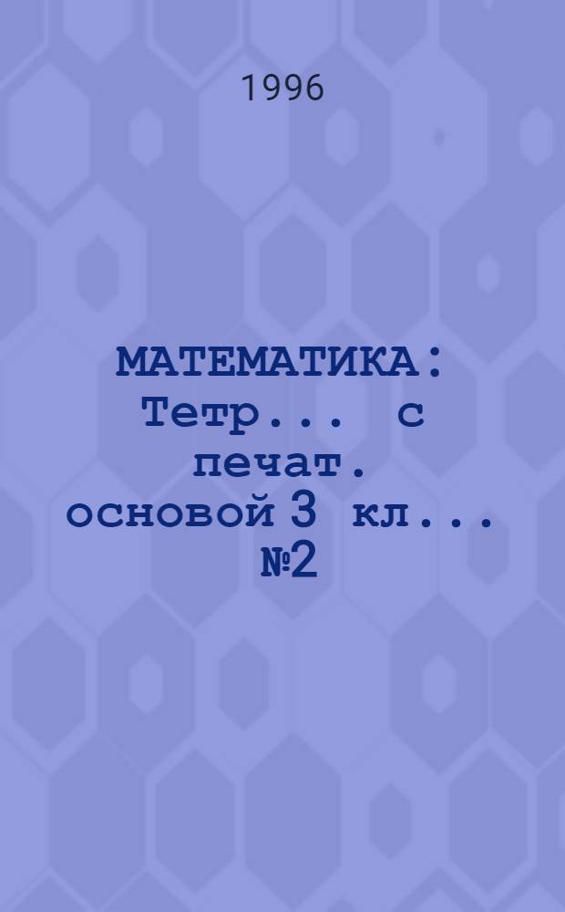 МАТЕМАТИКА : Тетр. ... с печат. основой 3 кл. ... № 2