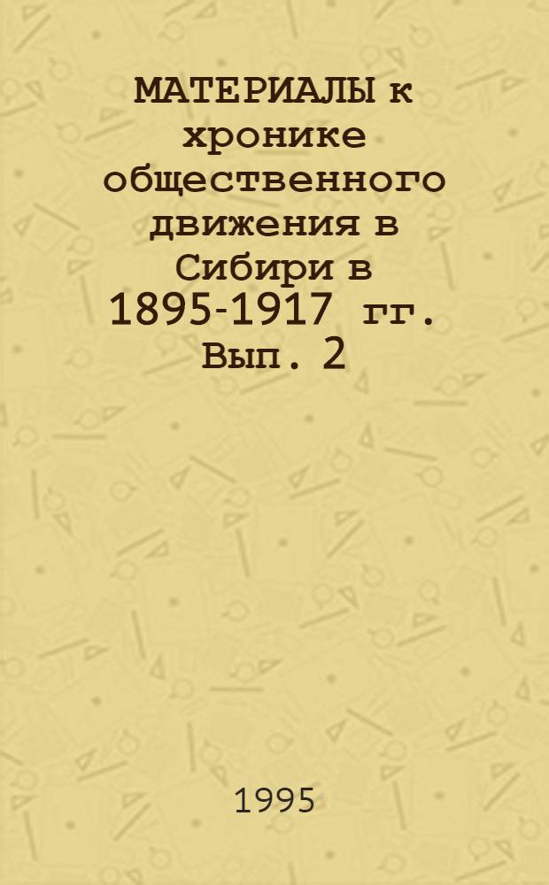 МАТЕРИАЛЫ к хронике общественного движения в Сибири в 1895-1917 гг. Вып. 2