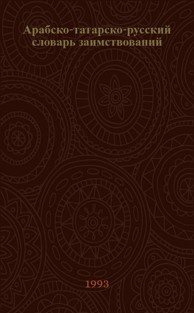Арабско-татарско-русский словарь заимствований : (Арабизмы и фарсизмы в яз. татар. лит.) : В 2 т.