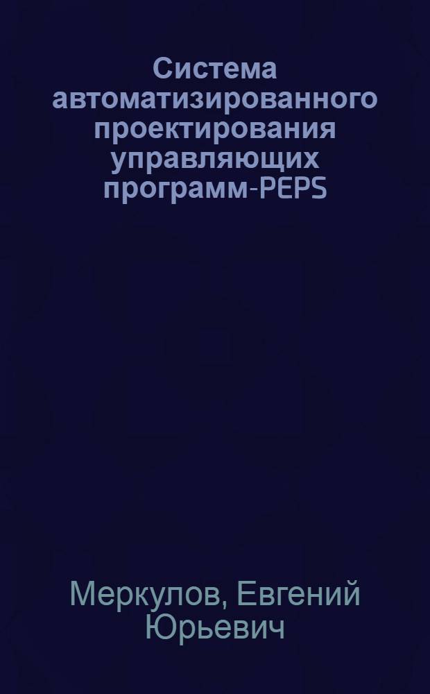Система автоматизированного проектирования управляющих программ-PEPS : Учеб. пособие : Для студентов МИФИ, специализирующихся по направлению АСУ технол. процессами