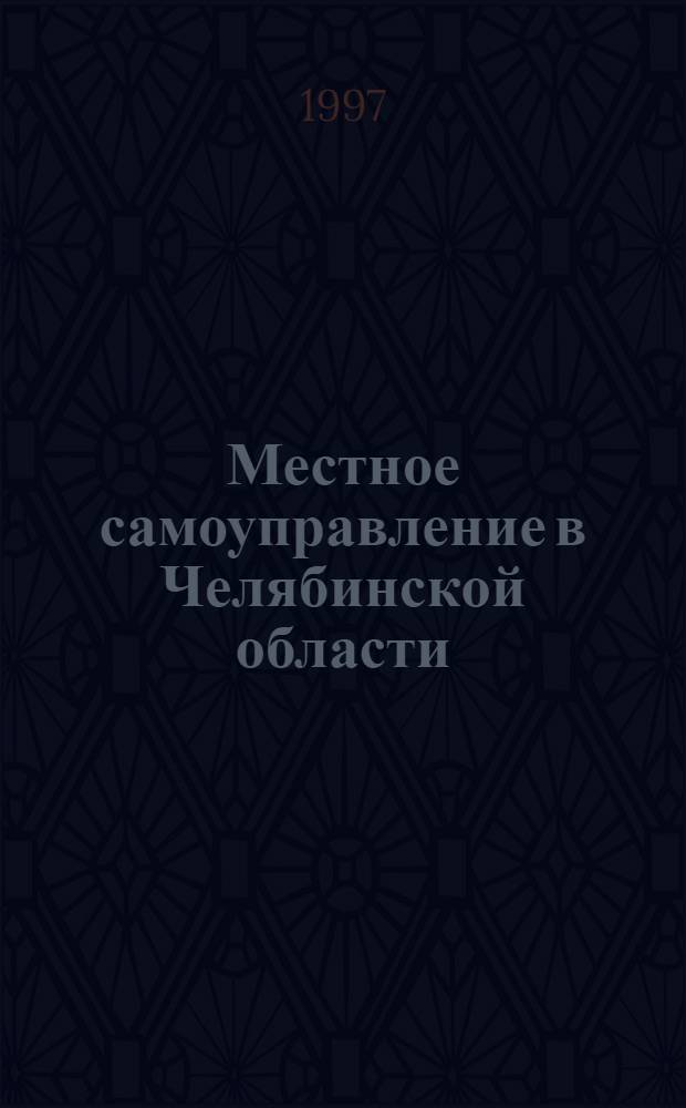 Местное самоуправление в Челябинской области : Сб. законодат. и иных нормат. правовых актов