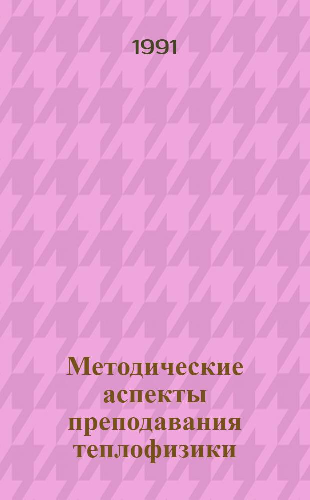 Методические аспекты преподавания теплофизики : Материалы семинара, 1990 г.
