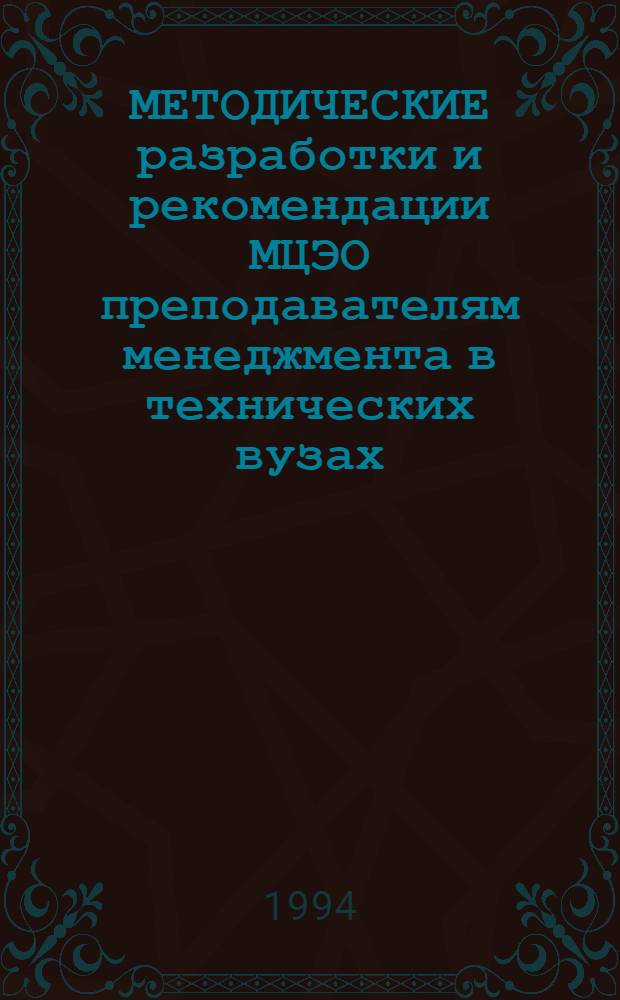 МЕТОДИЧЕСКИЕ разработки и рекомендации МЦЭО преподавателям менеджмента в технических вузах : Сб.