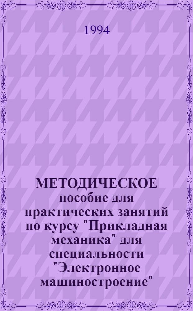 МЕТОДИЧЕСКОЕ пособие для практических занятий по курсу "Прикладная механика" для специальности "Электронное машиностроение". Ч. 2