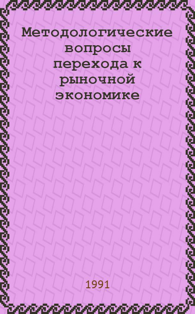 Методологические вопросы перехода к рыночной экономике : Учеб. пособие для вузов : Сб. ст.