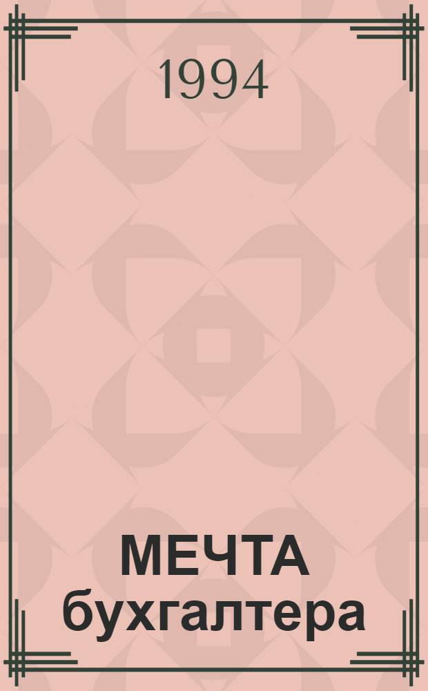 МЕЧТА бухгалтера : Исчерпывающий перечень основных нормат. документов по бухучету и отчетности. Ч. 2