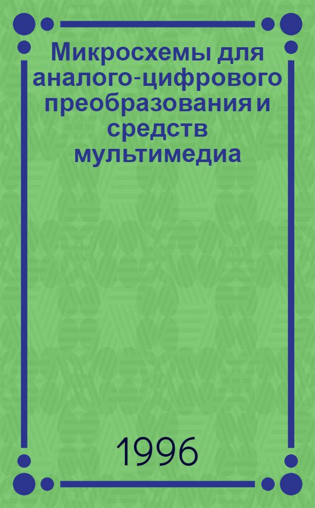 Микросхемы для аналого-цифрового преобразования и средств мультимедиа : [Справочник]. Вып. 1