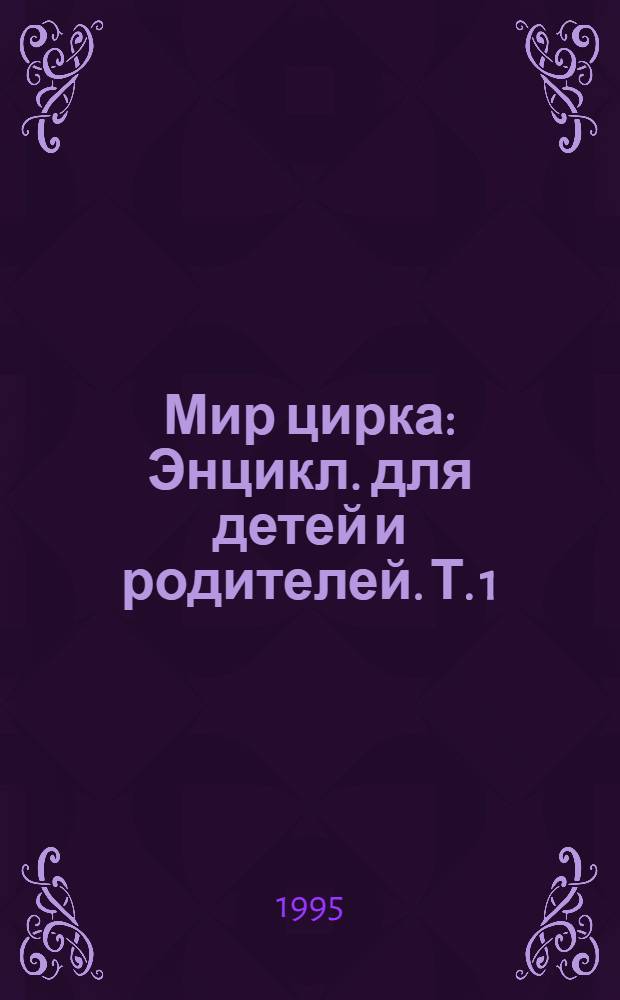 Мир цирка : Энцикл. для детей и родителей. Т. 1 : Клоуны