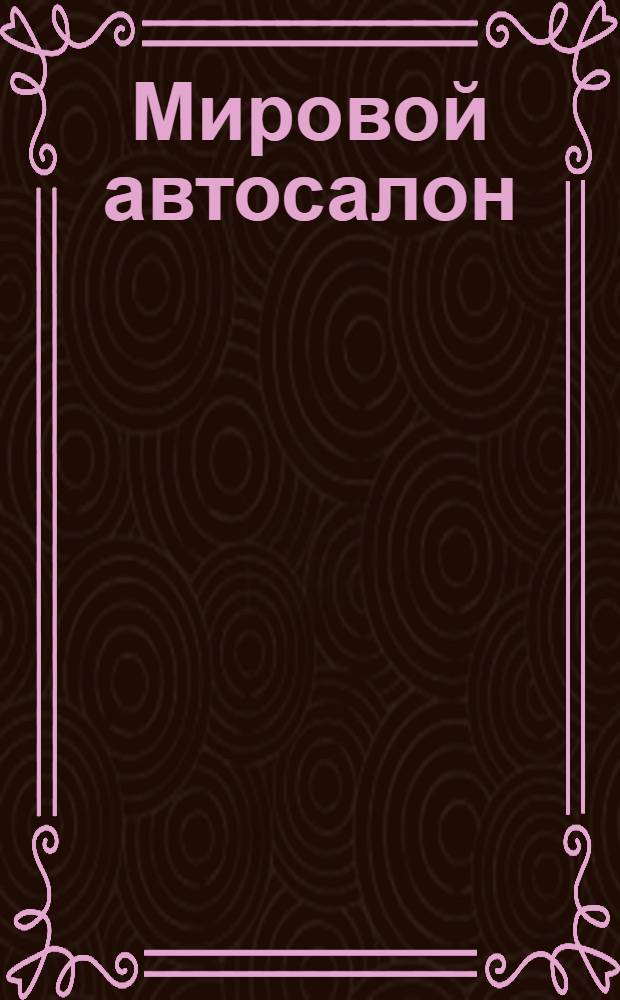 Мировой автосалон : Св. 1800 моделей и модификаций автомобилей, производимых сегодня фирмами пяти континентов [По материалам зарубеж. справ. и период. изд. Ч. 1