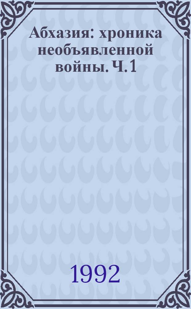 Абхазия: хроника необъявленной войны. Ч. 1 : 14 авг. - 14 сент. 1992 г.