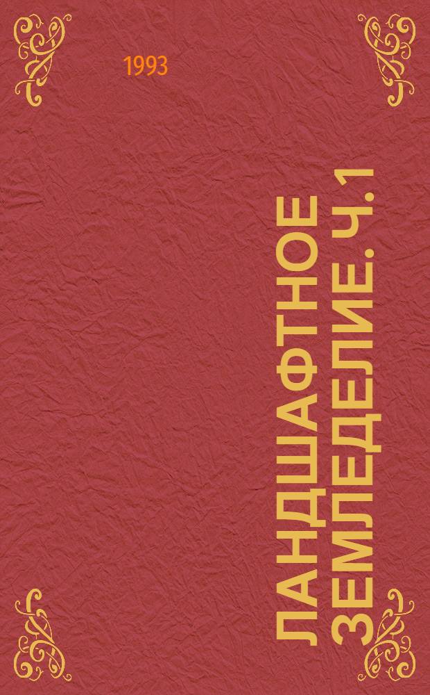 Ландшафтное земледелие. Ч. 1 : Концепция формирования высокопродуктивных экологически устойчивых агроландшафтов и совершенствования систем земледелия на ландшафтной основе