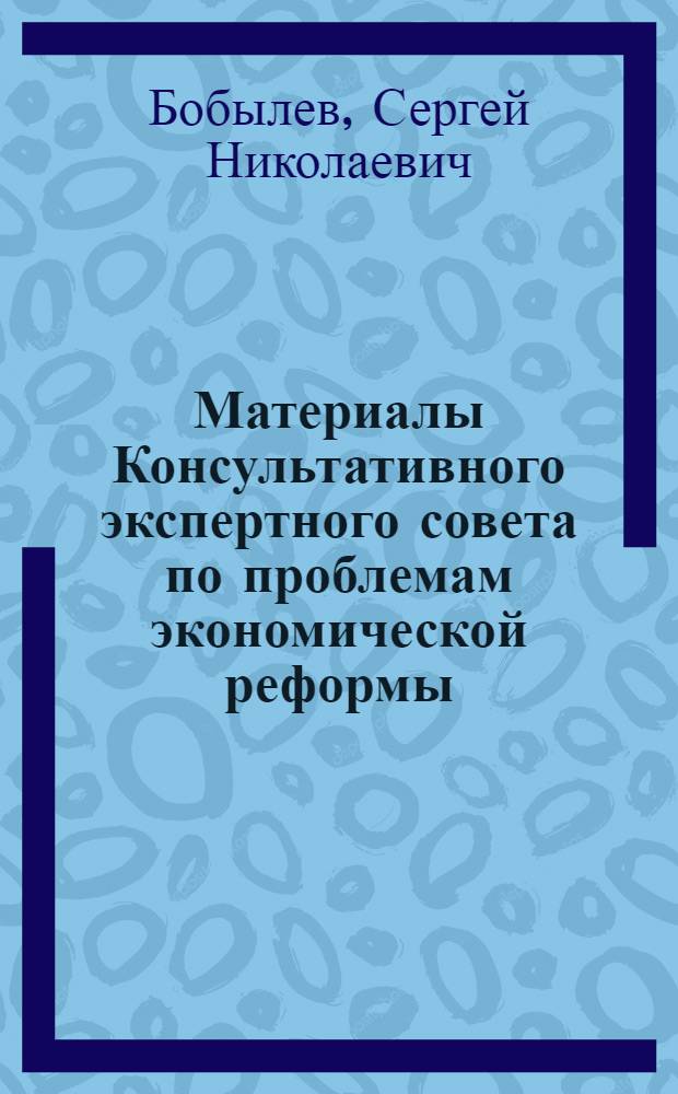 Материалы Консультативного экспертного совета по проблемам экономической реформы. Вып. 1 : Экономические регуляторы в проведении земельной реформы