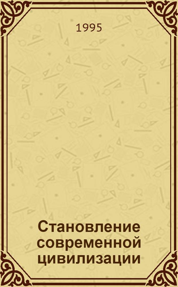 Становление современной цивилизации : Учеб. пособие для ст. классов общеобразоват. шк