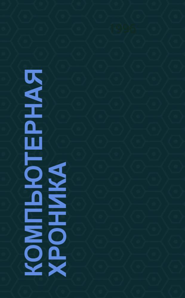 Компьютерная хроника : Ежемесячник науч., техн. и коммер. информ. с прил