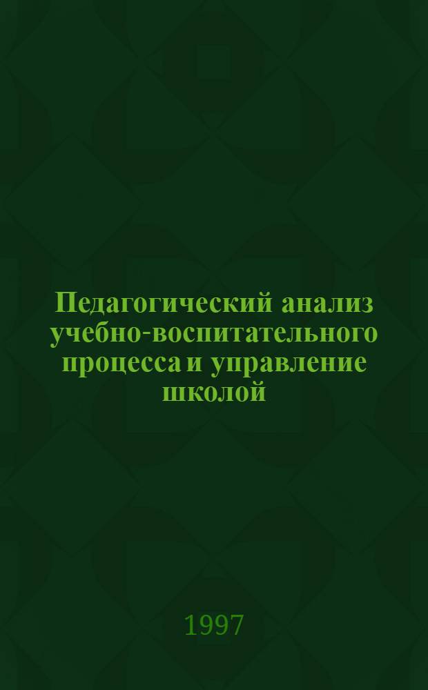 Педагогический анализ учебно-воспитательного процесса и управление школой : Для директоров и зам. директоров шк.