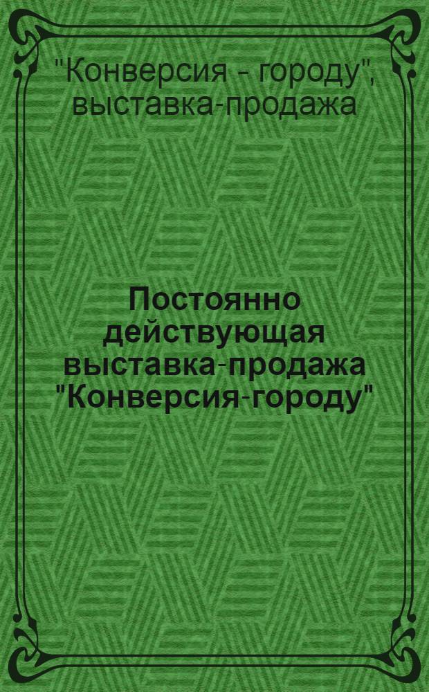 Постоянно действующая выставка-продажа "Конверсия-городу" : Экспресс-бюл