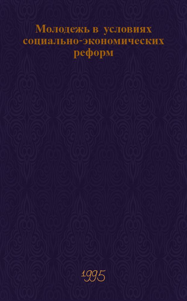 Молодежь в условиях социально-экономических реформ : Материалы междунар. науч.-практ. конф., 26-28 сент. 1995 г. : В 2 вып