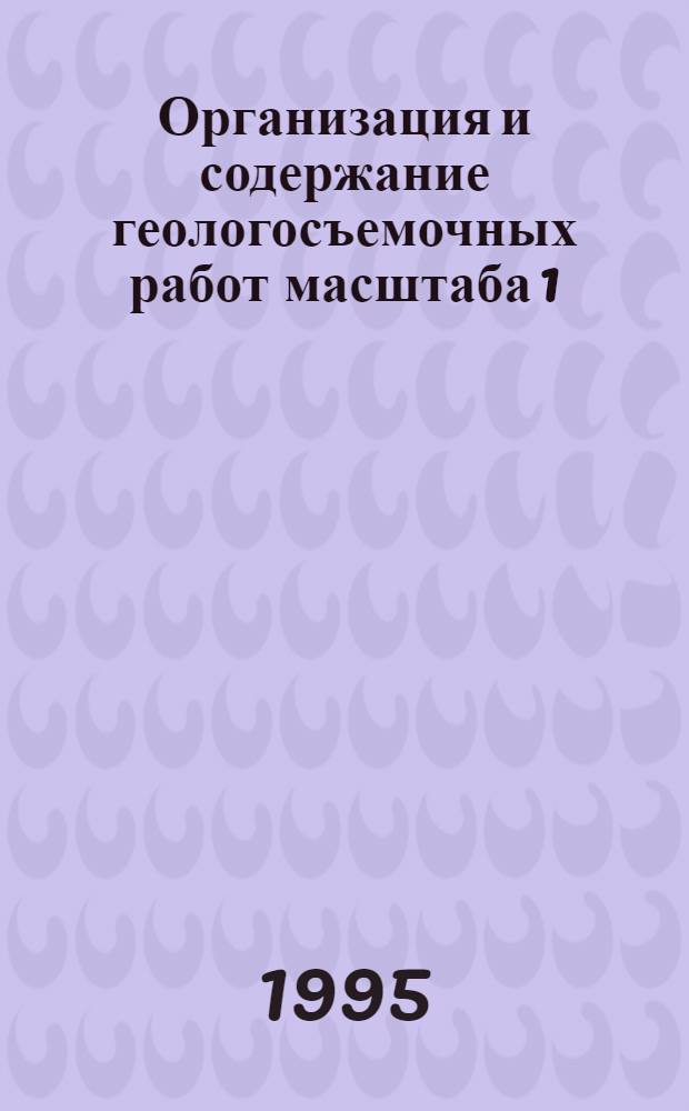 Организация и содержание геологосъемочных работ масштаба 1:200000 : Метод. рекомендации. Вып. 1