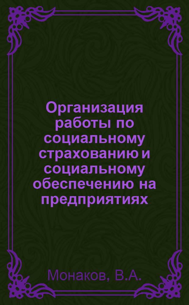 Организация работы по социальному страхованию и социальному обеспечению на предприятиях, в организациях и учреждениях : Пособие для хоз. руководителей, бухгалтеров, профсоюз. работников и актива, офиц. материалы
