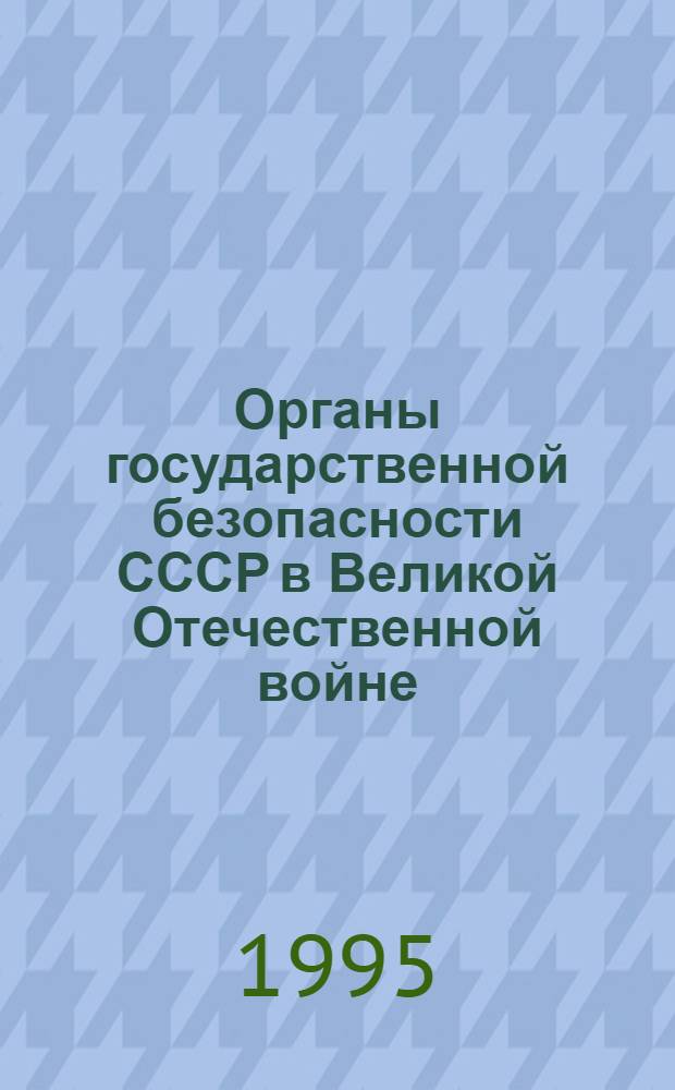 Органы государственной безопасности СССР в Великой Отечественной войне : Сб. документов