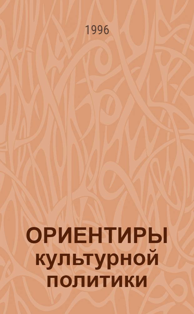 ОРИЕНТИРЫ культурной политики : [Сб. ст.]. Вып. 1 : Концептуальные основы разработки региональных программ и проектов сохранения и развития культуры