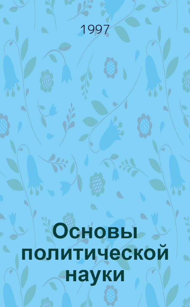Основы политической науки : Учеб. пособие по курсу "Политология"