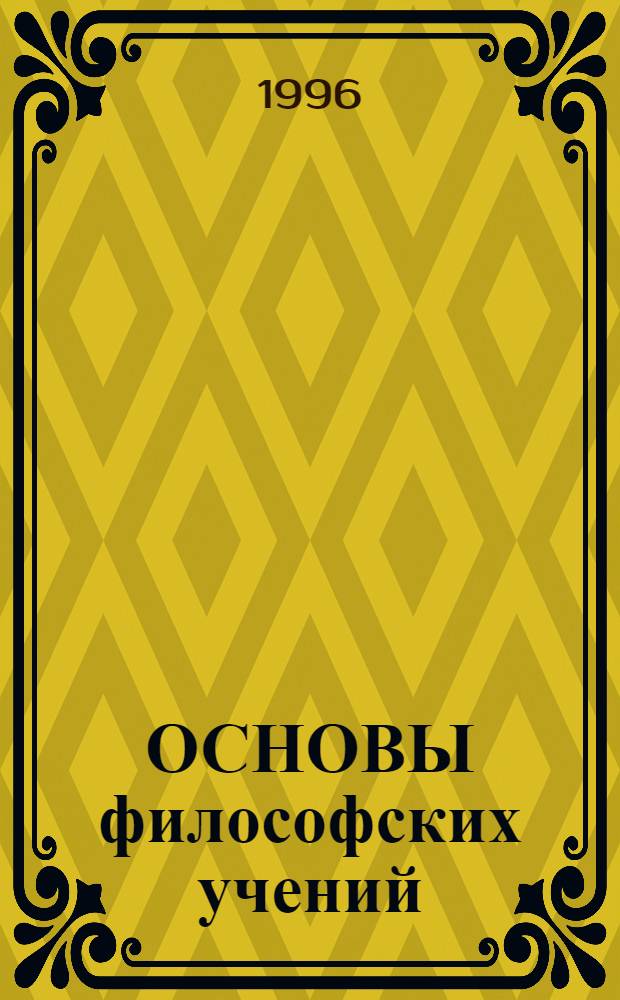 ОСНОВЫ философских учений : Учеб. пособие. Ч. 1