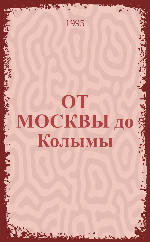 ОТ МОСКВЫ до Колымы : Проза, лирика, сатира и юмор : Лит. сб.