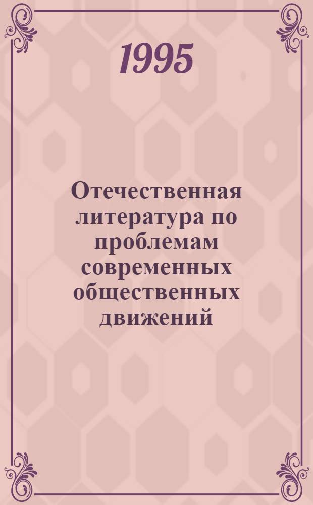 Отечественная литература по проблемам современных общественных движений (1986-1991 гг.) : Библиогр. справ