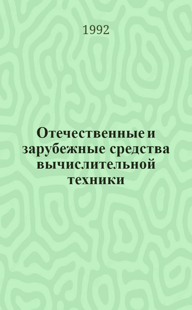 Отечественные и зарубежные средства вычислительной техники : Сер. "СуперЭВМ" : Справочник : В 3 ч. : По состоянию на 01.01.92